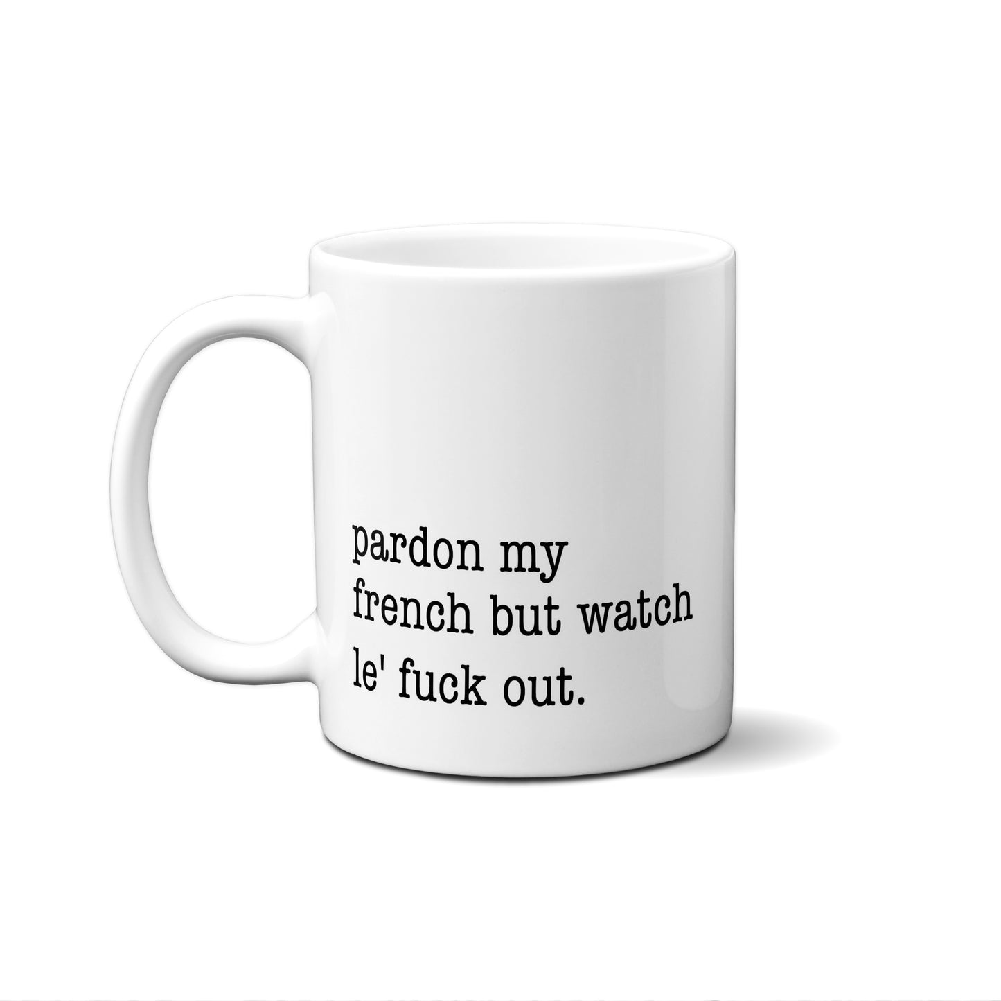 Pardon My French But Watch Le' Fuck Out. Quote Mug