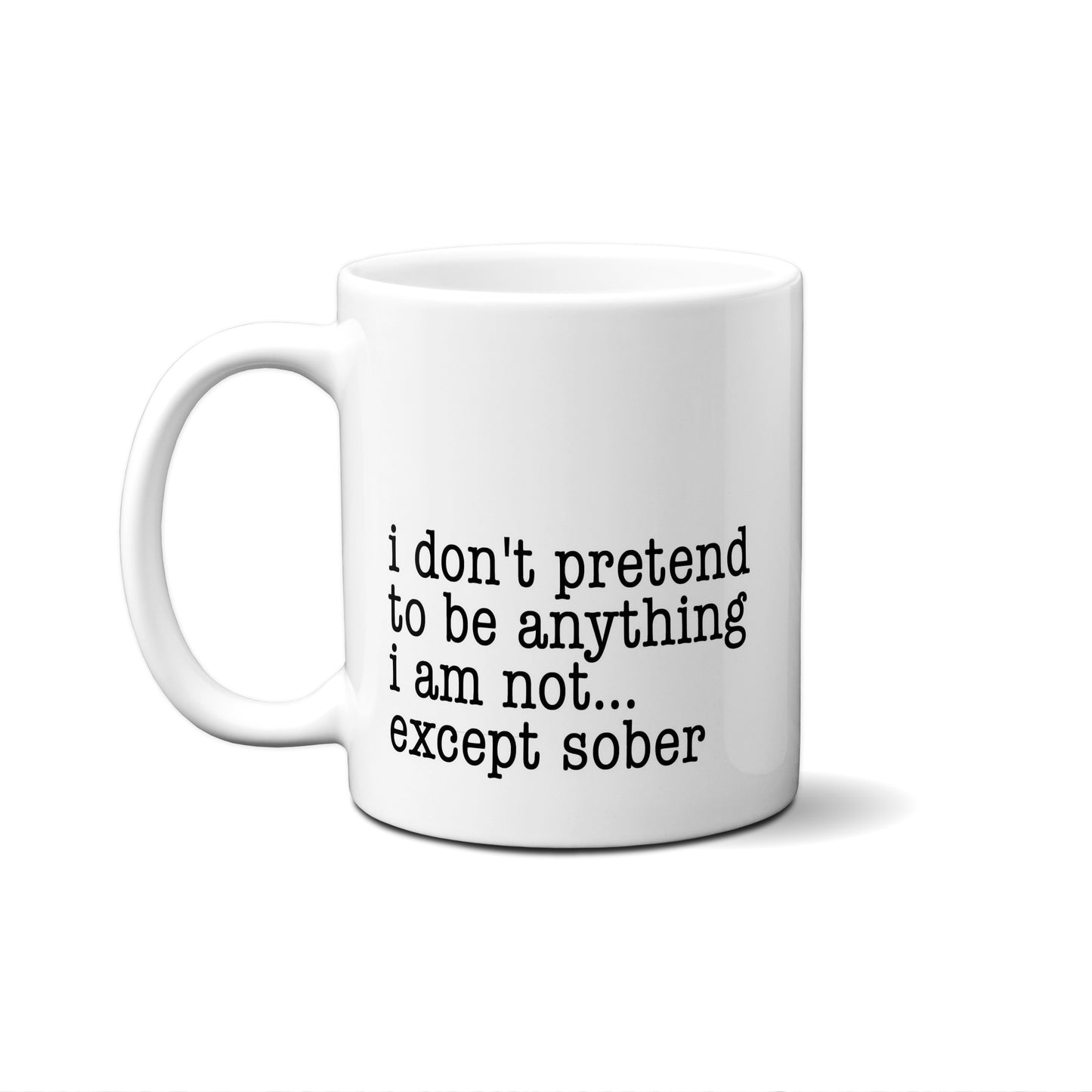 I Don't Pretend To Be Anything I Am Not... Except Sober Quote Mug