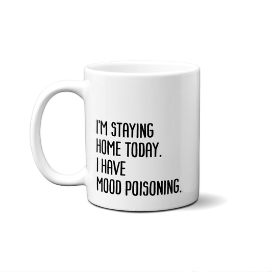 I'm Staying Home Today. I Have Mood Poisoning. Quote Mug