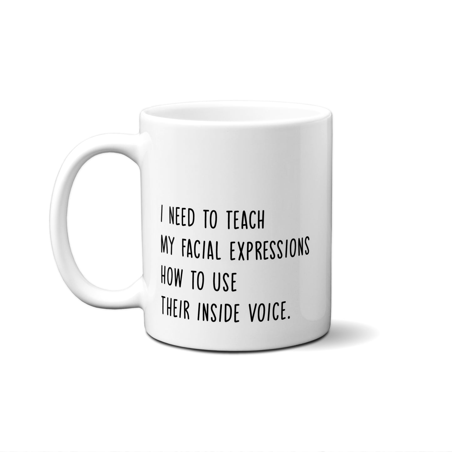 I Need To Teach My Facial Expressions How To Use Their Inside Voice. Quote Mug