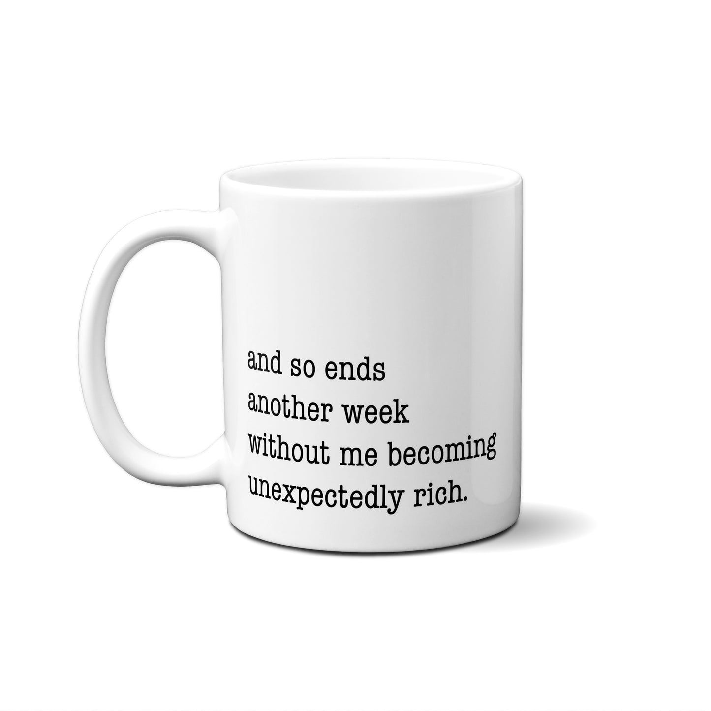 And So Ends Another Week Without Me Becoming Unexpectedly Rich. Quote Mug