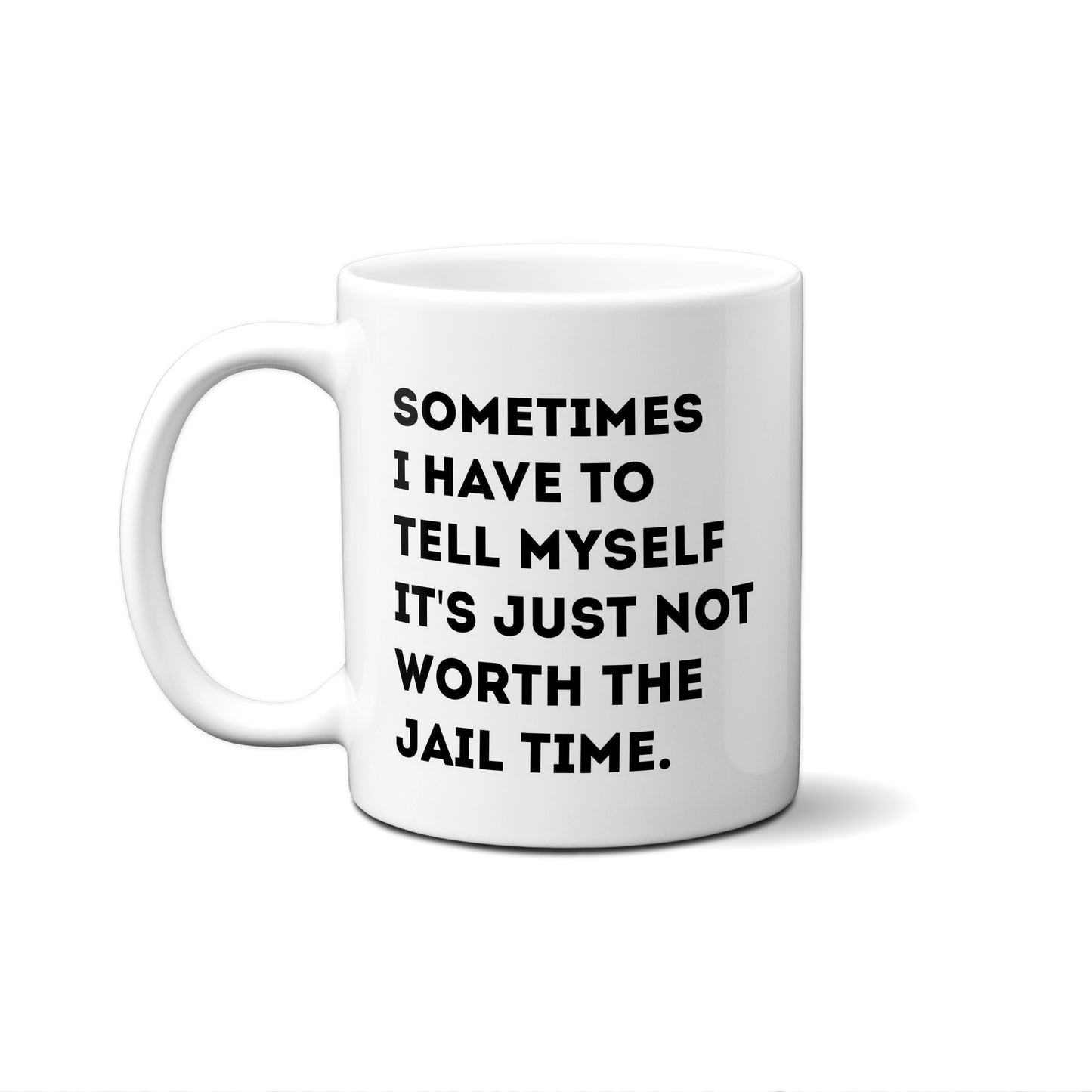 Sometimes I Have To Tell Myself It's Just Not Worth The Jail Time. Quote Mug
