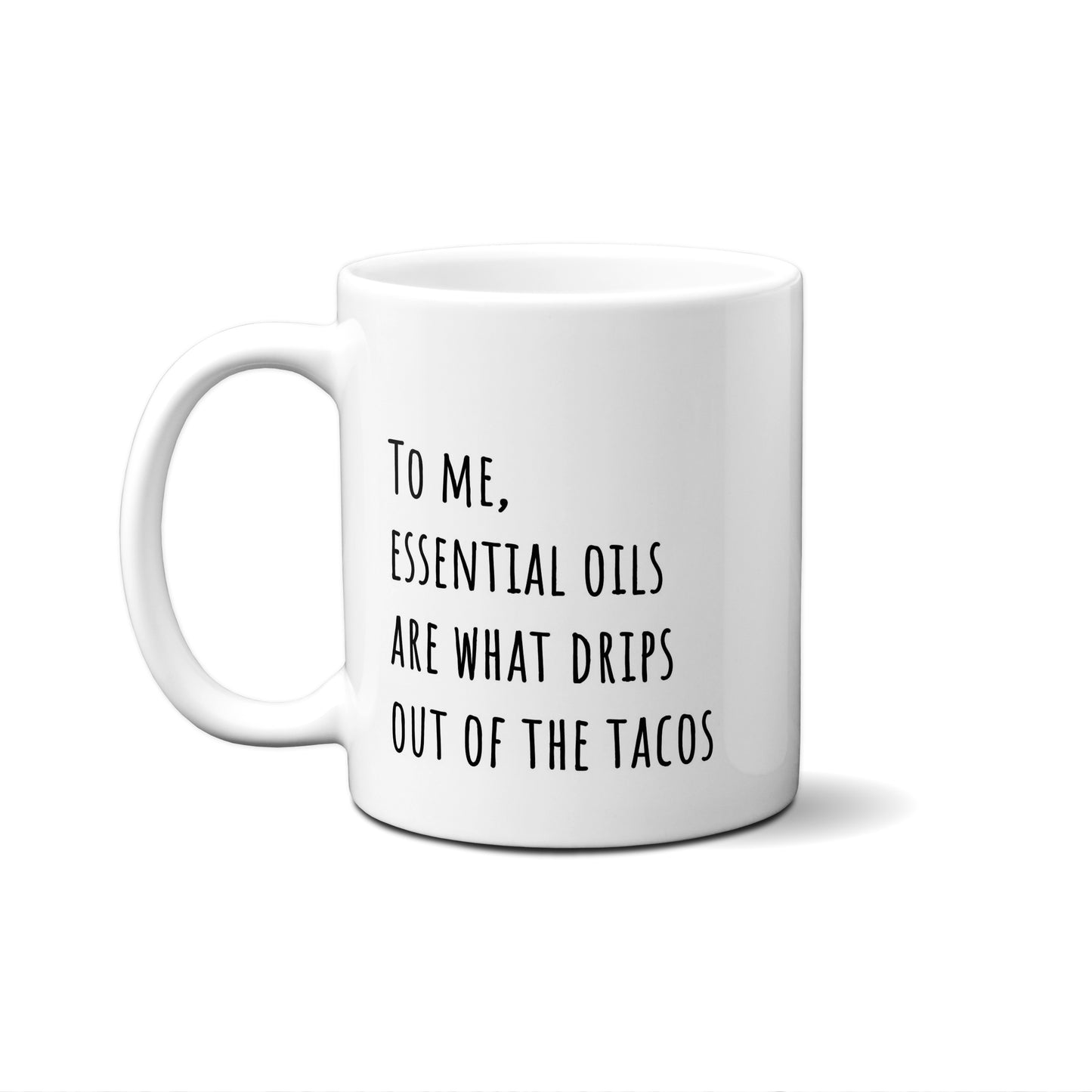 To Me, Essential Oils Are What Drips Out Of The Tacos Quote Mug