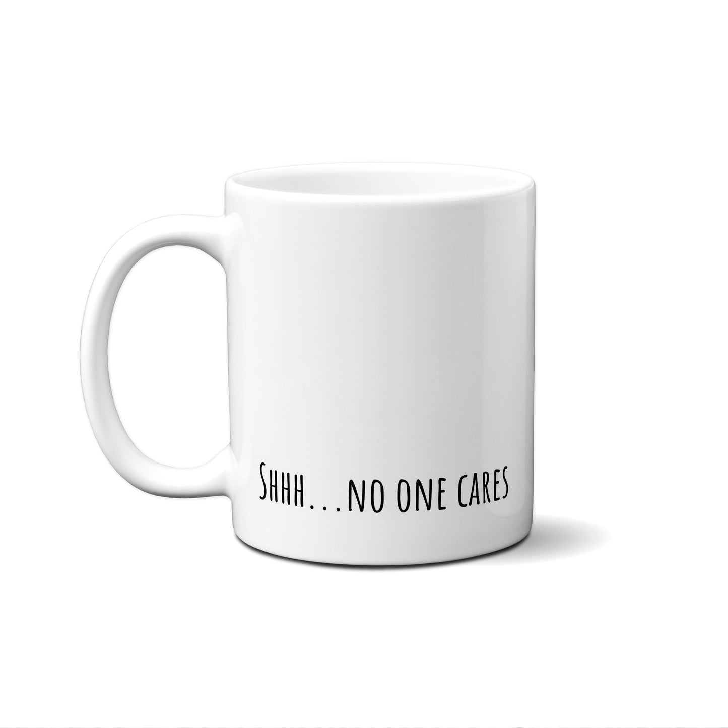 Shhh...No One Cares Quote Mug