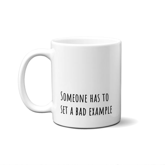 Someone Has To Set A Bad Example Quote Mug