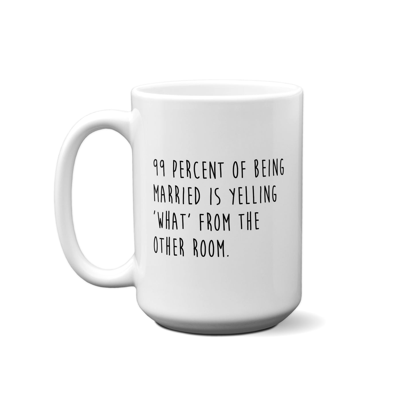 99% Of Being Married Is Yelling ... Quote Mug