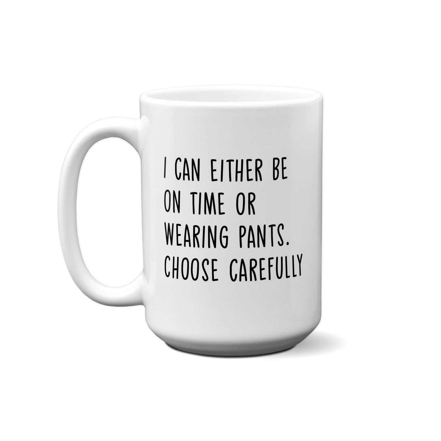 I Can Either Be On Time Or Wearing Pants. Choose Carefully Quote Mug