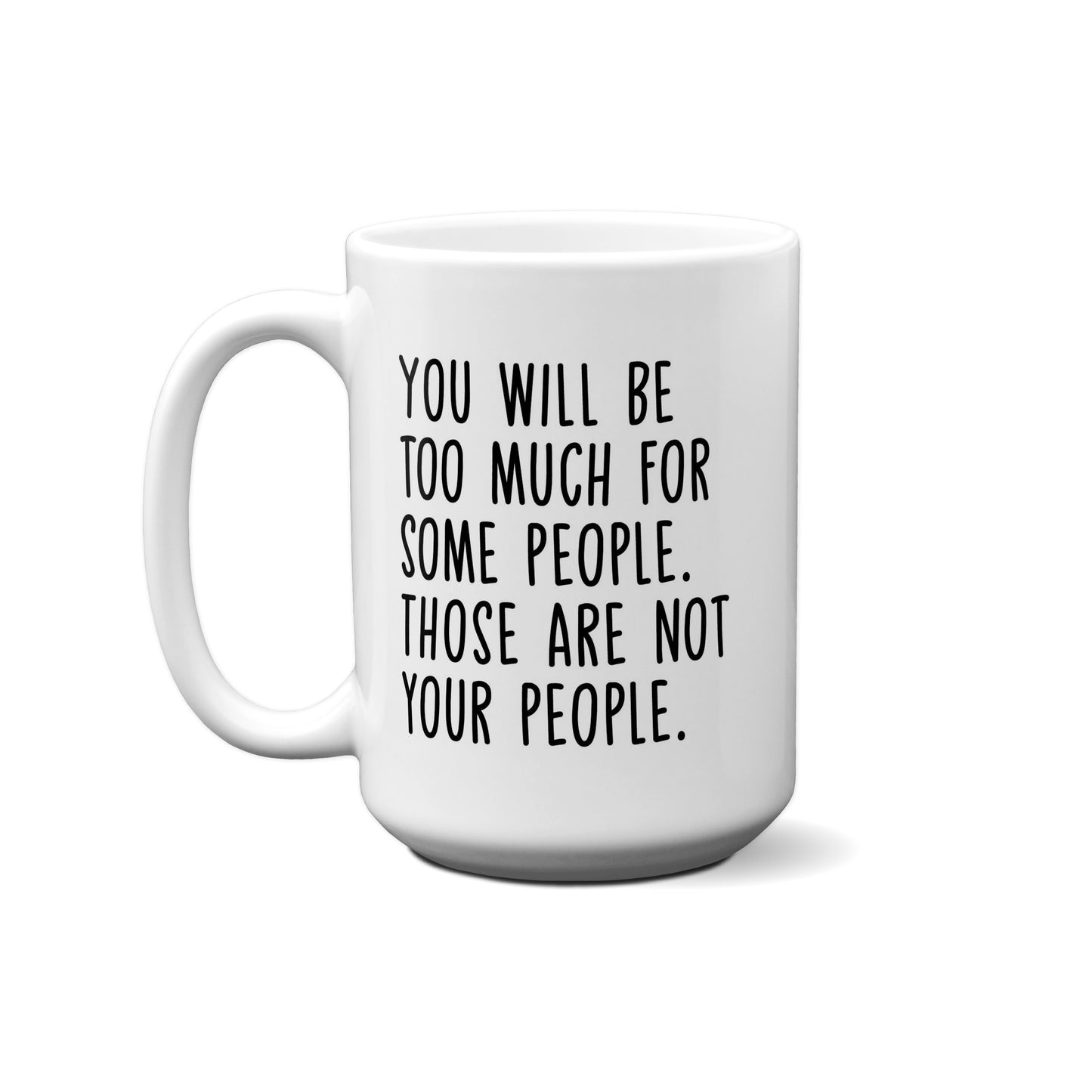 You Will Be Too Much For Some People. Those Are Not Your People Quote Mug