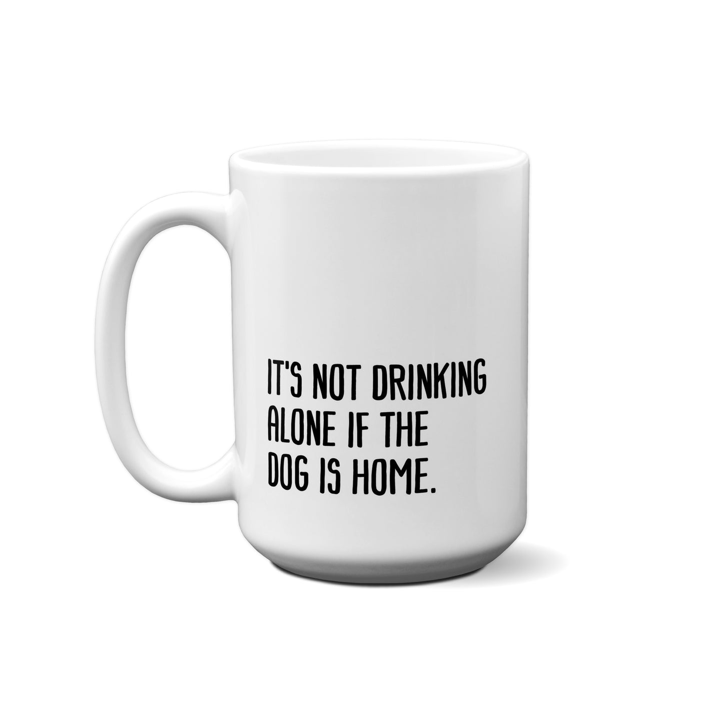 It's Not Drinking Alone If The Dog Is Here Quote Mug