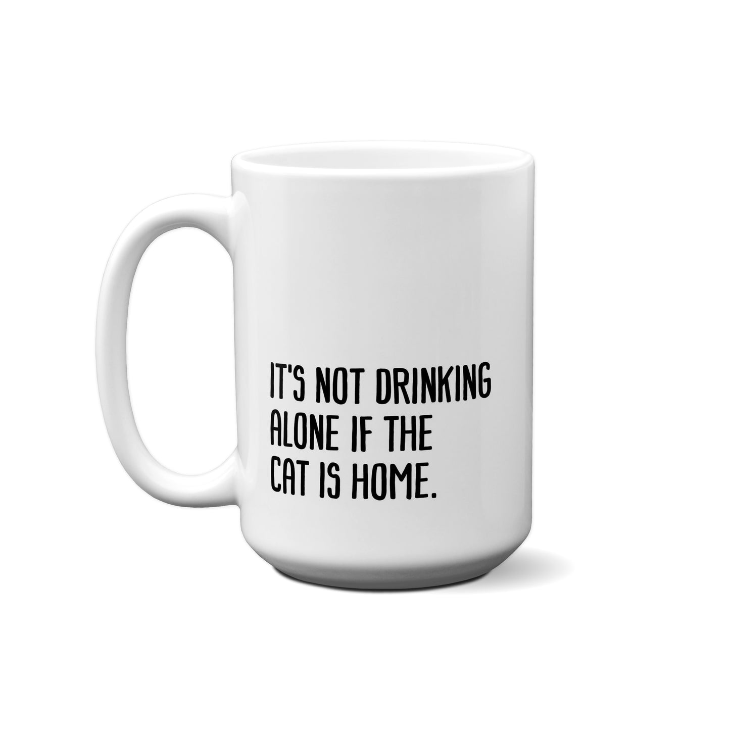 It's Not Drinking Alone If The Cat Is Here Quote Mug