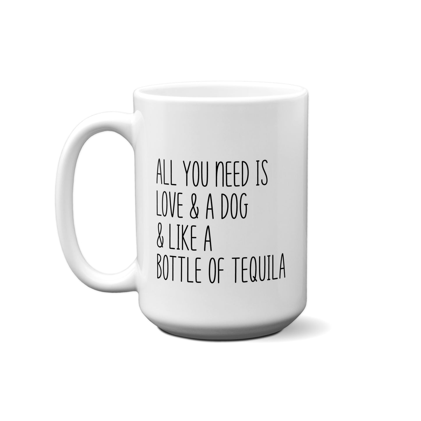 All You Need Is Love & A Dog & Like A Bottle Of Tequila Quote Mug