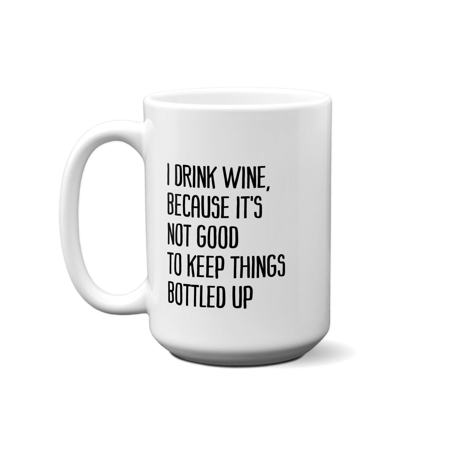 I Drink Wine, Because It's Not Good To Keep Things Bottled Up Quote Mug