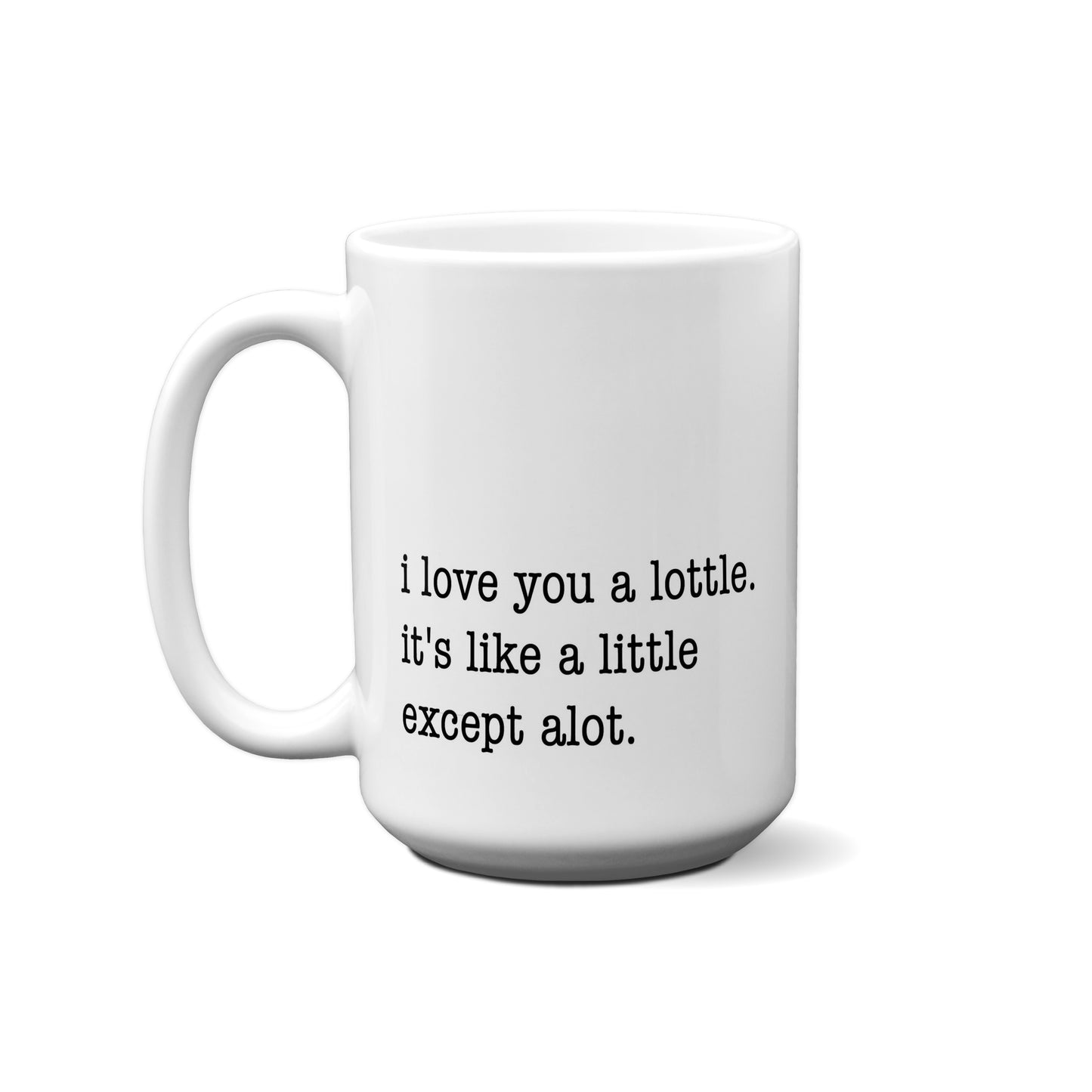 I Love You A Lottle. It's Like A Little Except Alot. Quote Mug