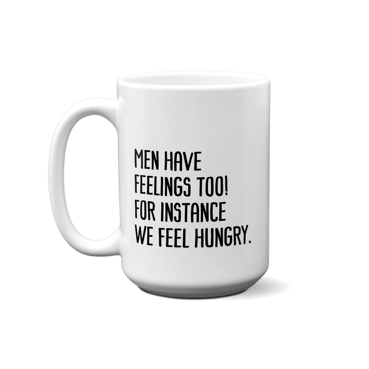 Men Have Feelings Too! For Instance We Feel Hungry Quote Mug