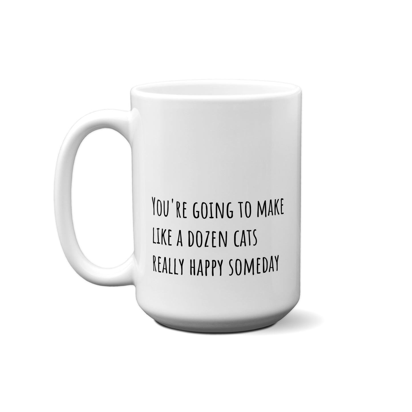 You're Going To Make Like A Dozen Cats Really Happy Someday Quote Mug