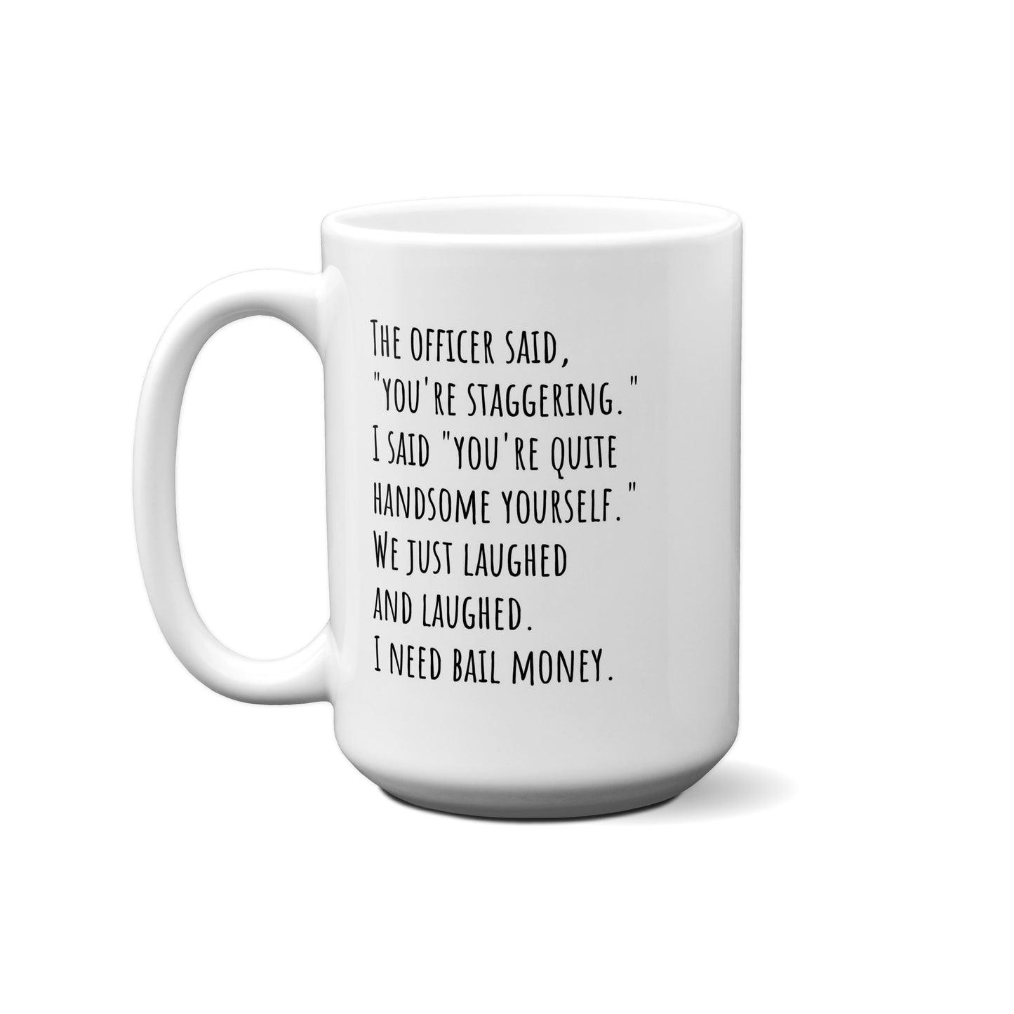 The Officer Said, "You're Staggering." I Said "You're ... Quote Mug