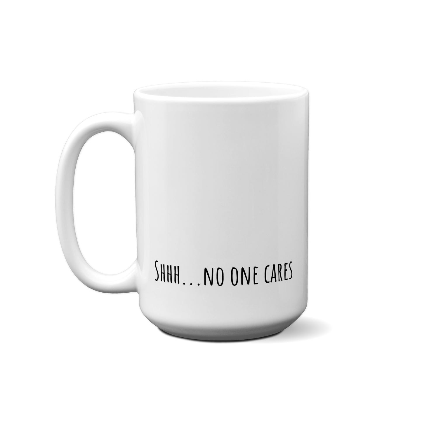 Shhh...No One Cares Quote Mug