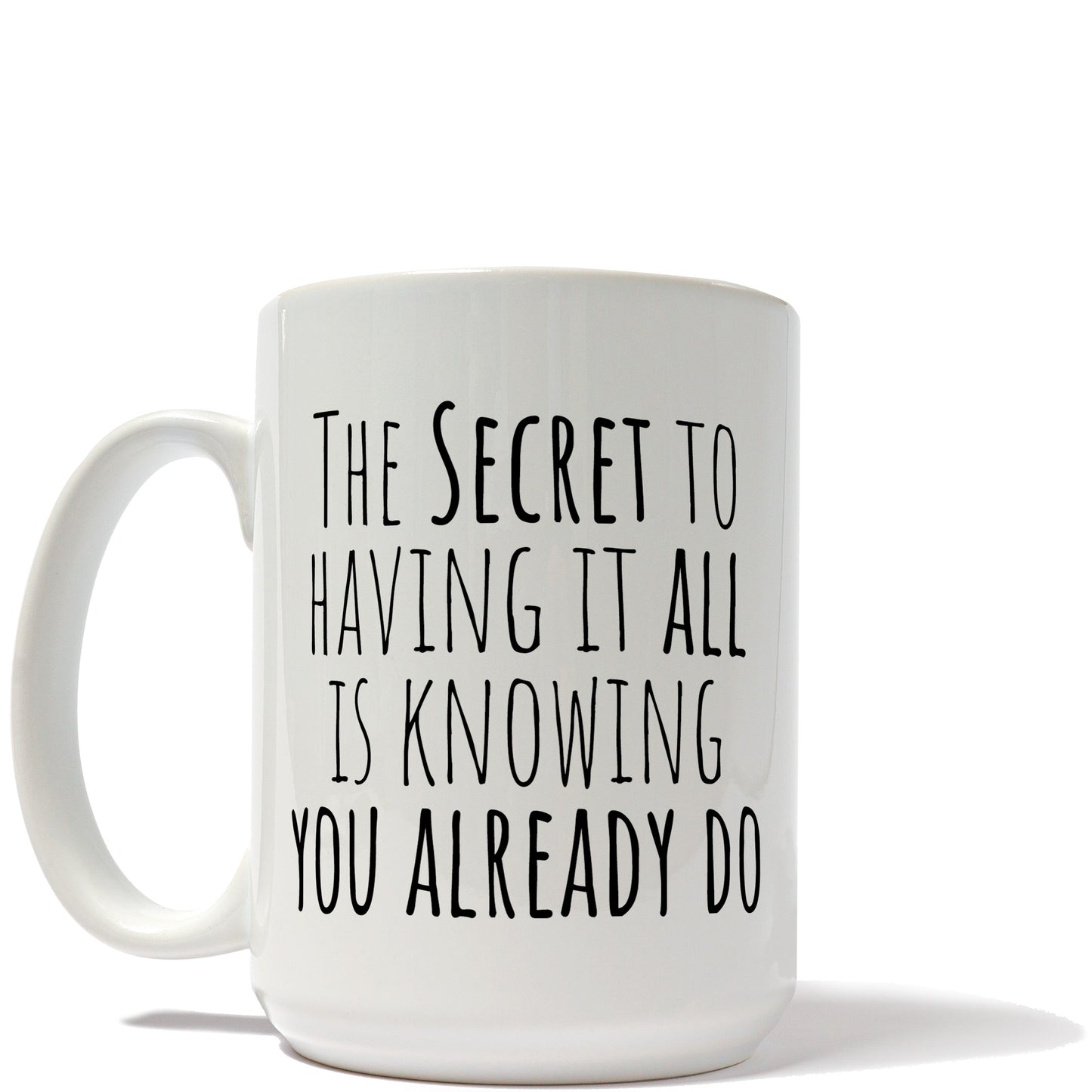 The Secret To Having It All Is Knowing You Already Do Mug