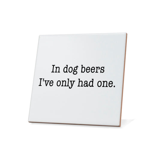 In Dog Beers I've Only Had One Quote Coaster