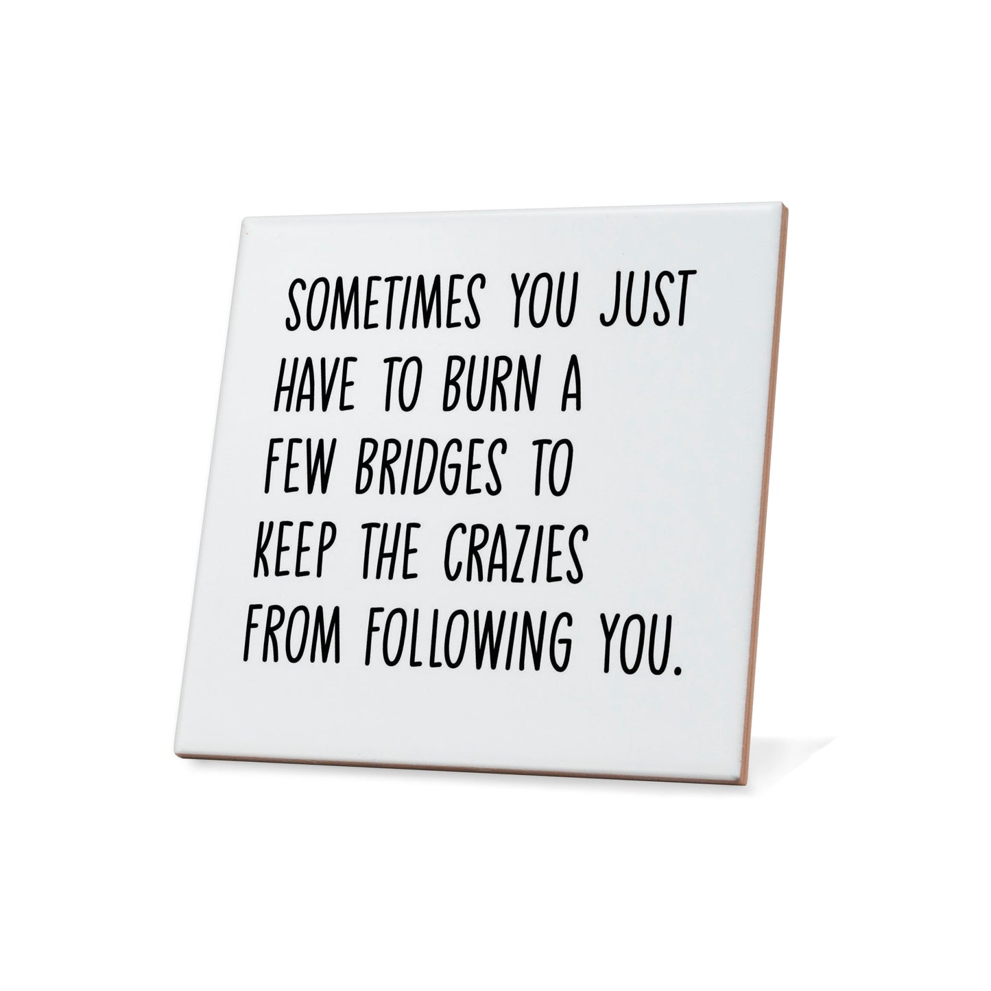 Sometimes You Just Have To Burn A Few Bridges Quote Coaster