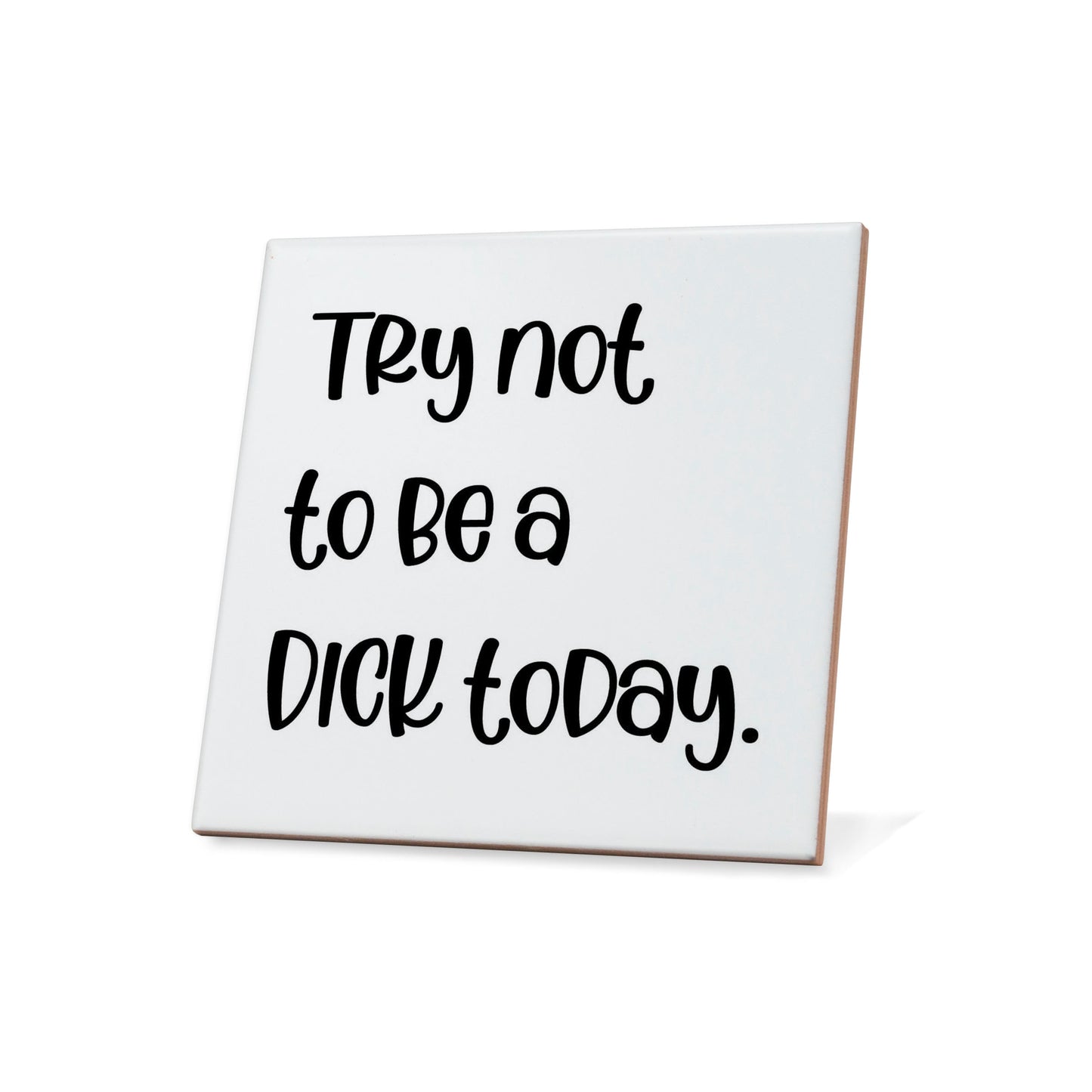Try Not To Be A Dick Today Quote Coaster