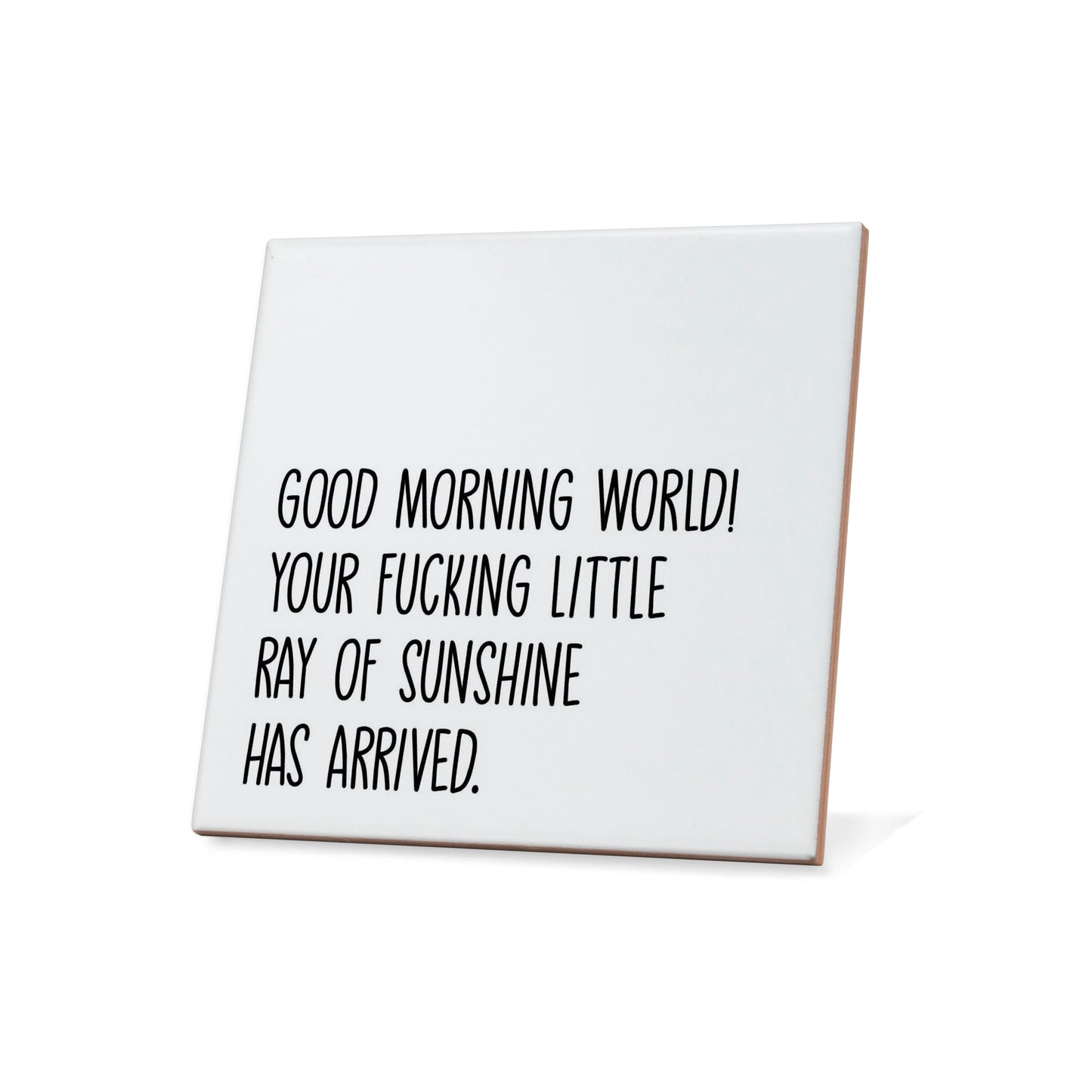 Good Morning World! Your fucking little ray of sarcastic sunshine has arrived. Quote Coaster