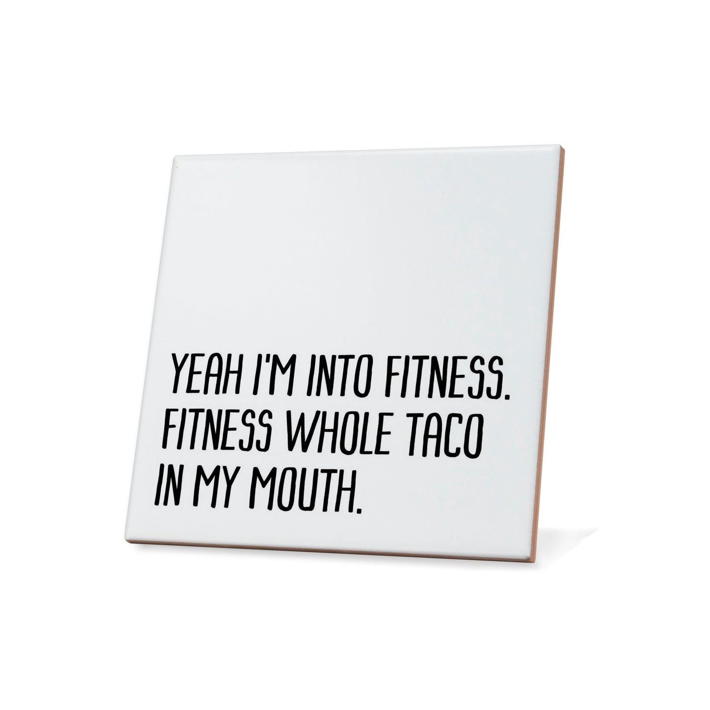 Yeah I'm into fitness. Fitness whole taco in my mouth. Quote Coaster