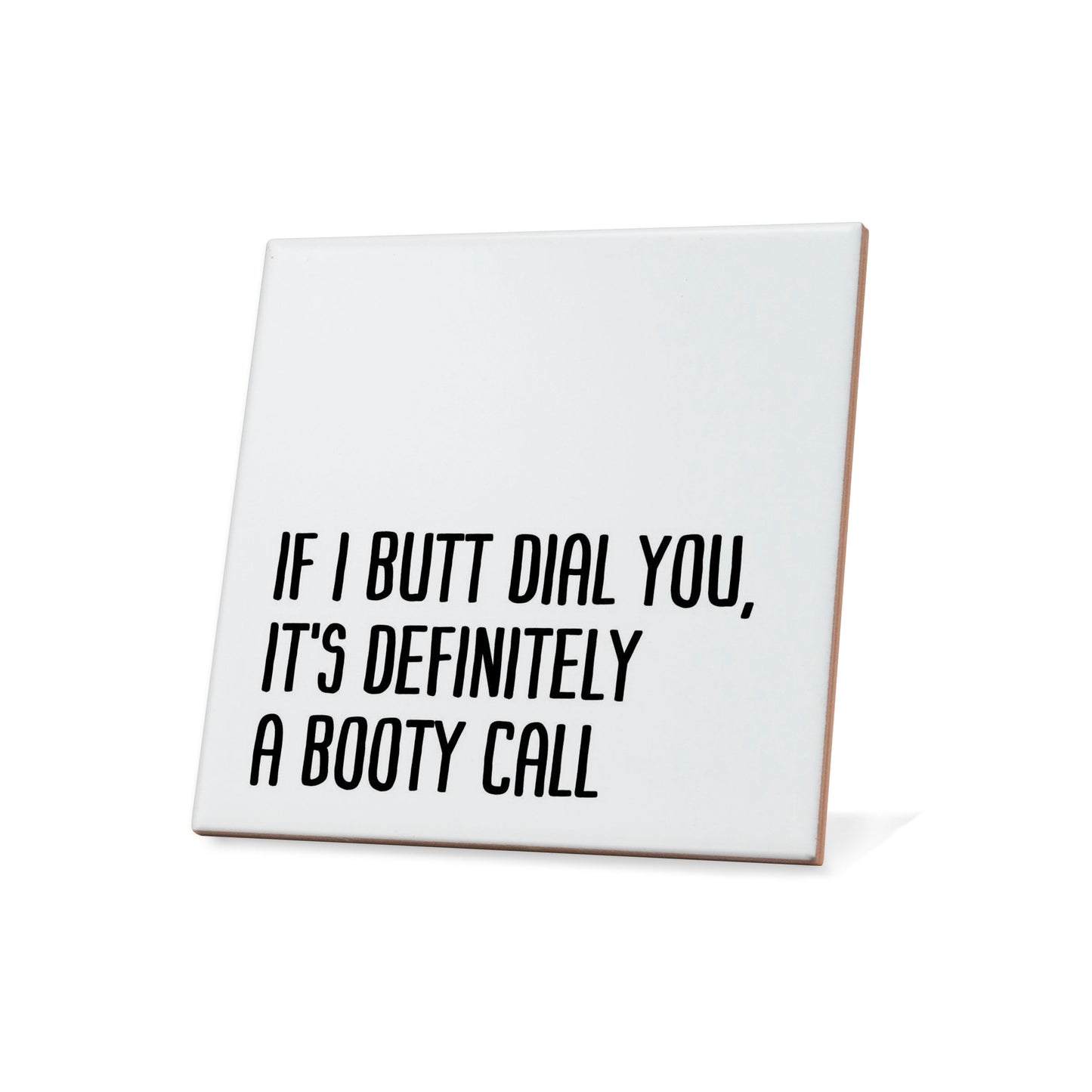 If I butt dial you, it's definitely a booty call Quote Coaster