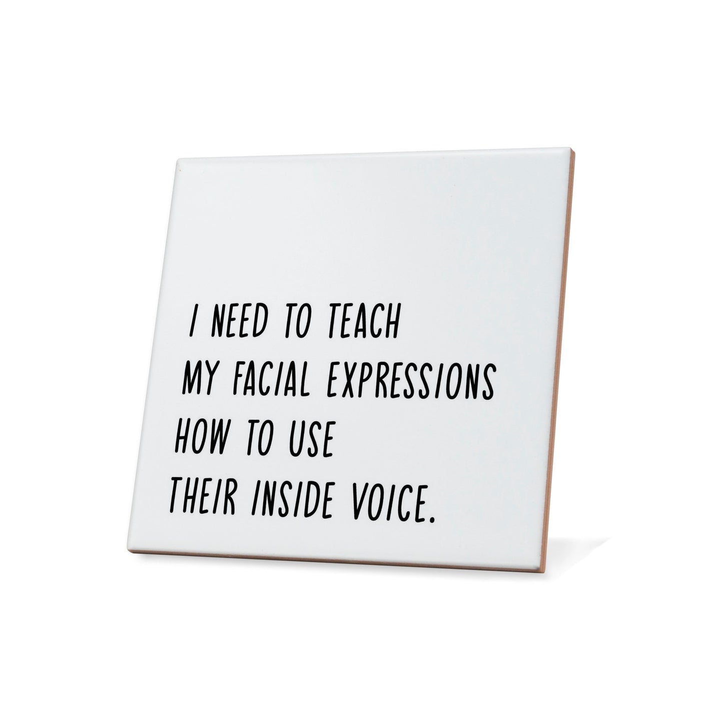 I need to teach my facial expressions how to use their inside voice. Quote Coaster
