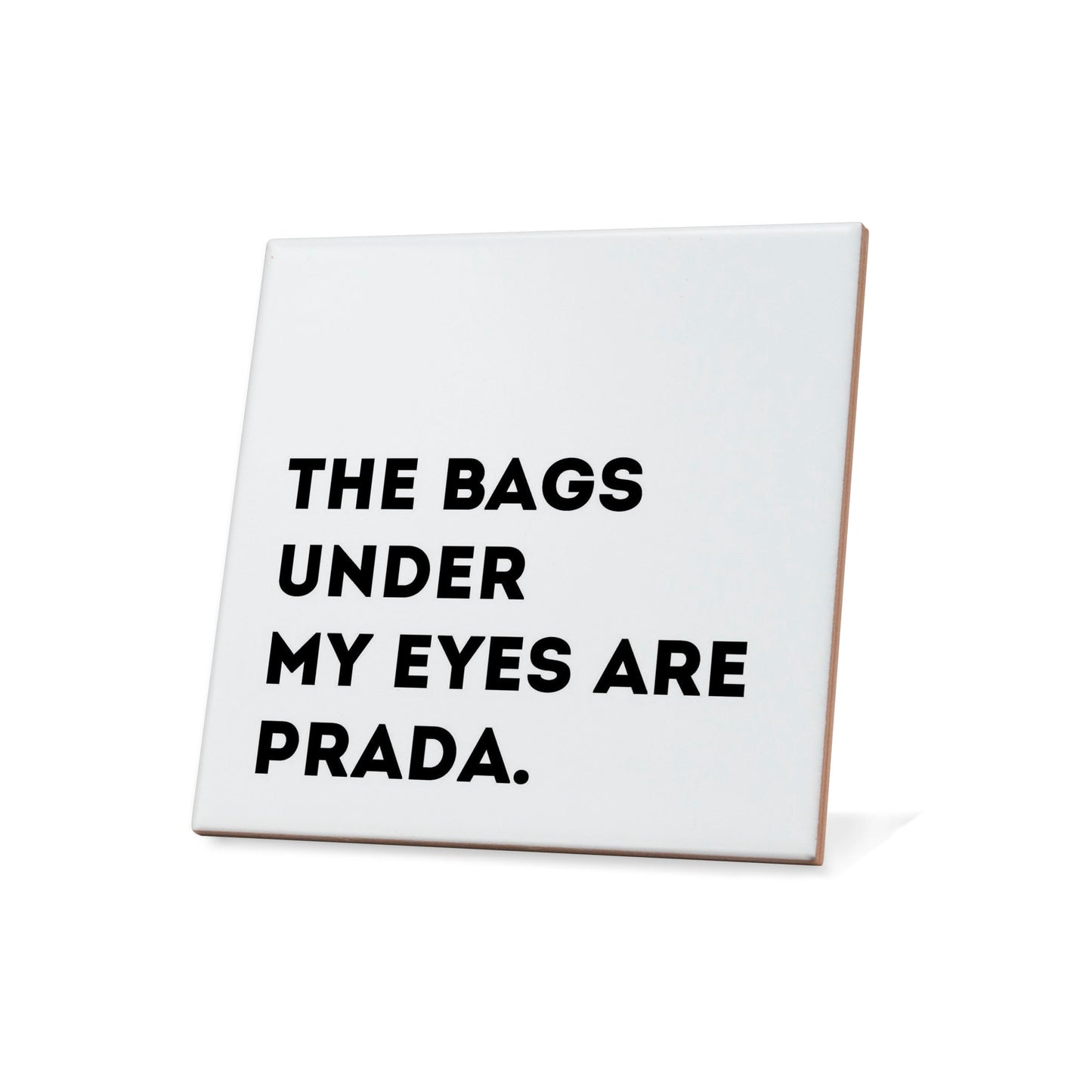 The bags under my eyes are Prada. Quote Coaster