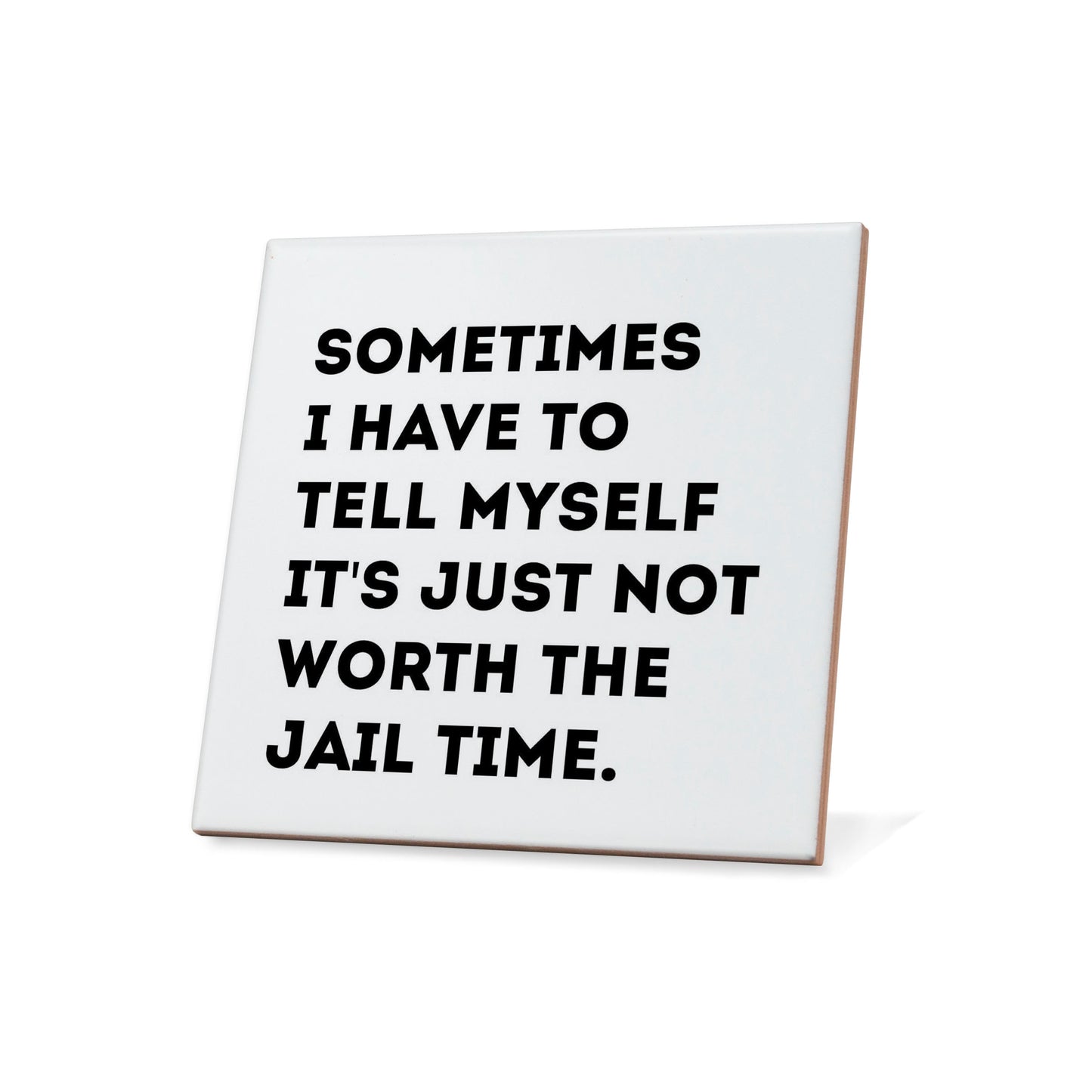 Sometimes I have to tell myself it's just not worth the jail time. Quote Coaster