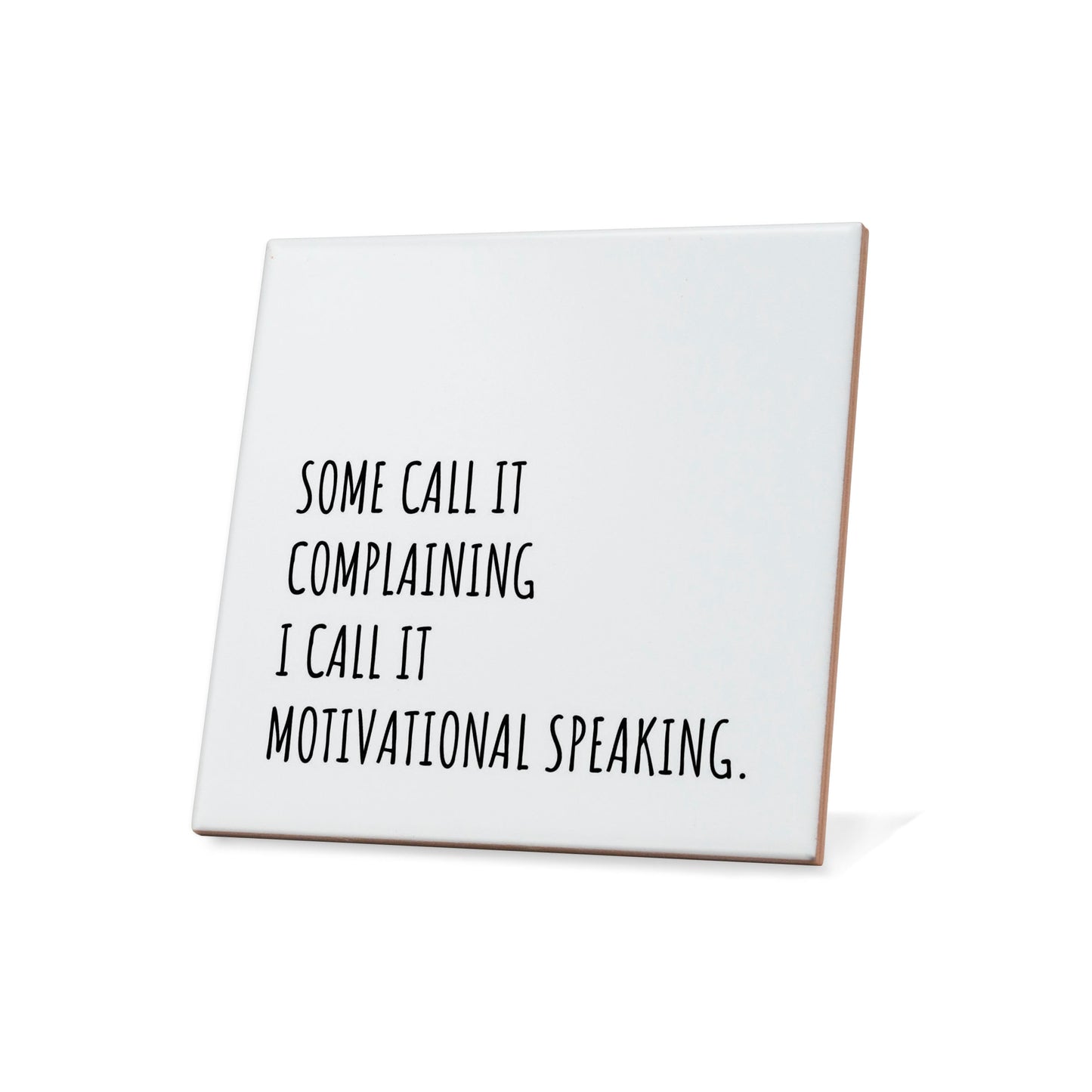 Some call it complaining I call it motivational speaking. Quote Coaster