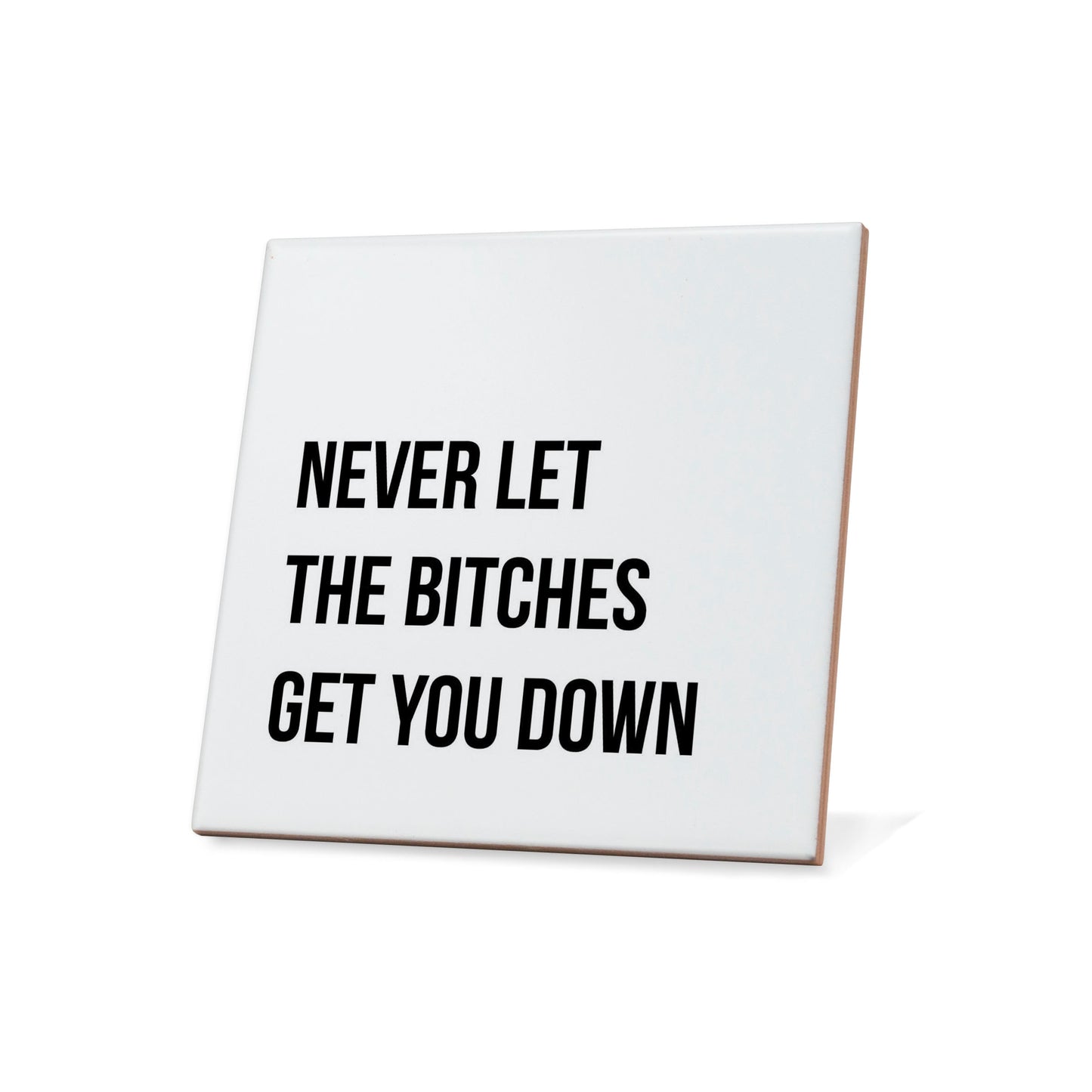 Never let the bitches get you down Quote Coaster