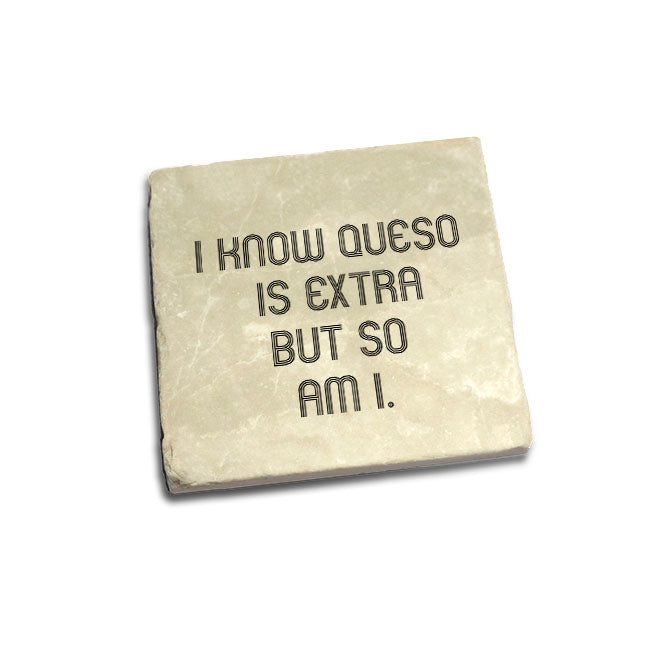 I Know Queso Is Extra But So Am I Quote Coaster