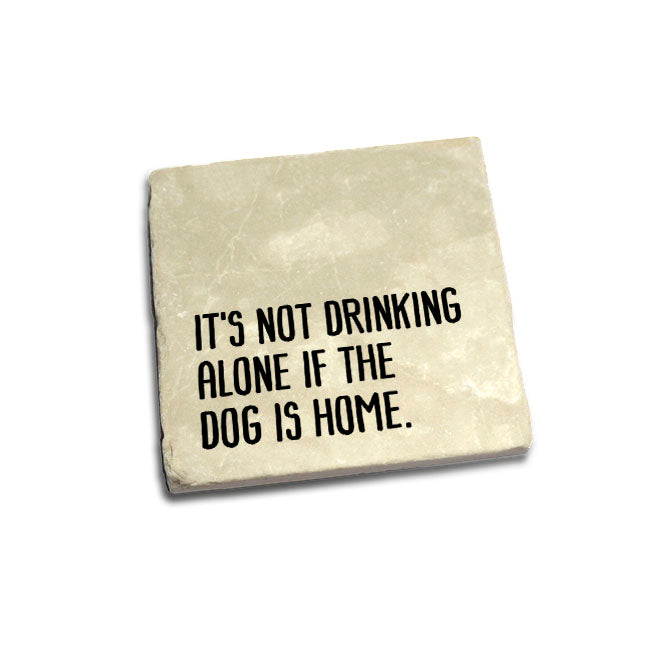It's not drinking alone if the dog is here Quote Coaster