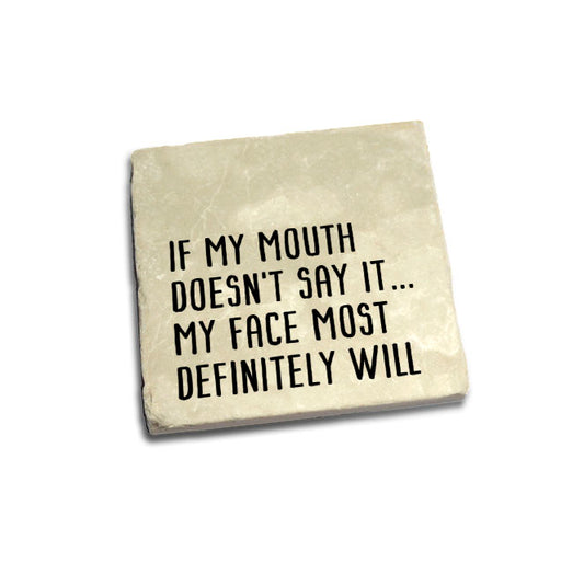 If my mouth doesn't say it...my face most definitely will Quote Coaster