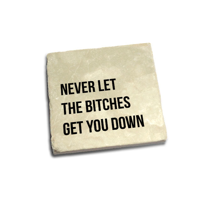 Never let the bitches get you down Quote Coaster