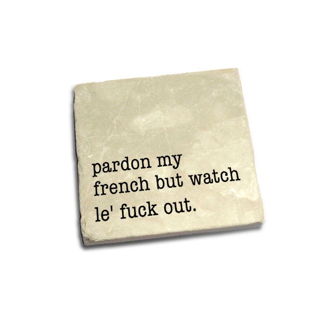 Pardon My French But Watch Le' Fuck Out. Quote Coaster