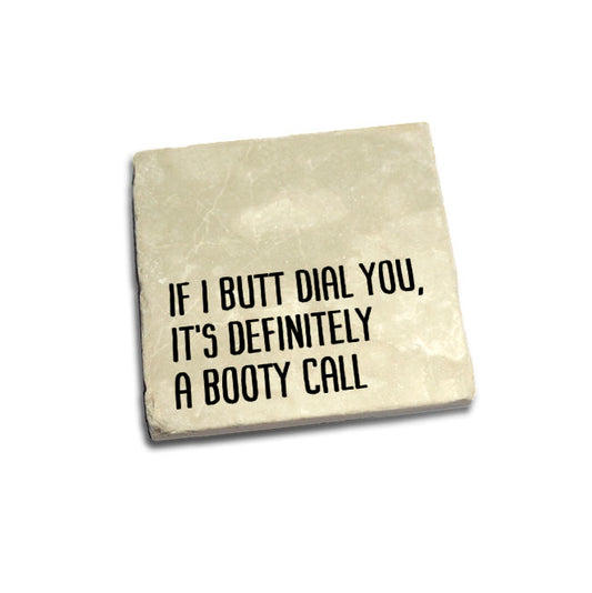 If I butt dial you, it's definitely a booty call Quote Coaster