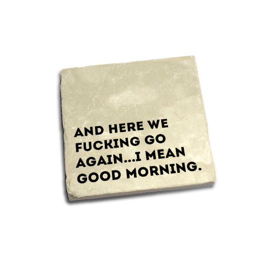 And here we fucking go again...I mean good morning. Quote Coaster