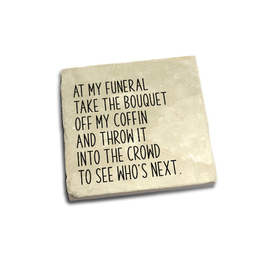 At my funeral take the bouquet..... Quote Coaster