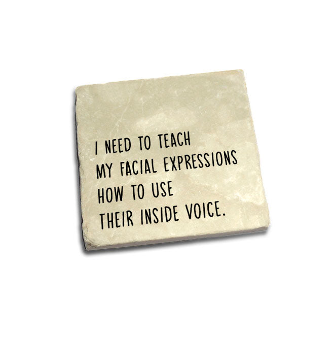 I need to teach my facial expressions how to use their inside voice. Quote Coaster