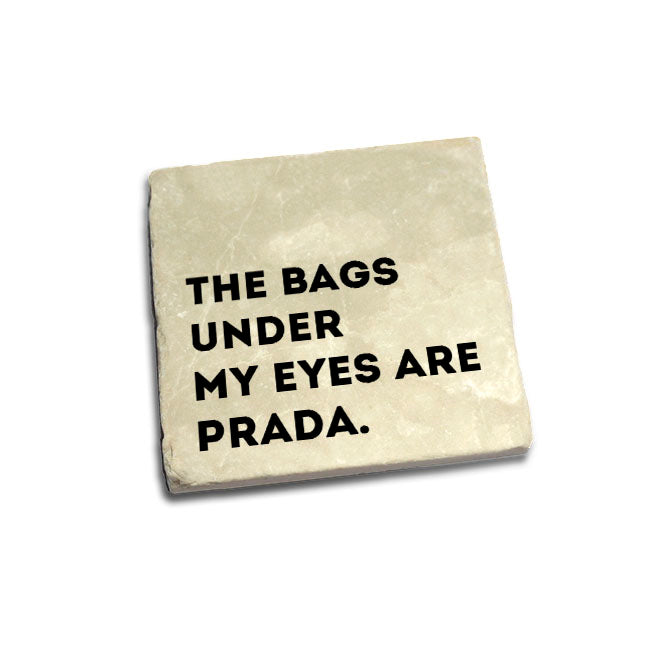 The bags under my eyes are Prada. Quote Coaster