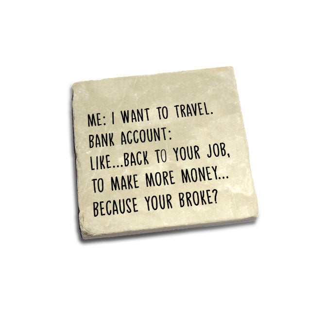 Me: I want to travel. Bank account: like... Quote Coaster