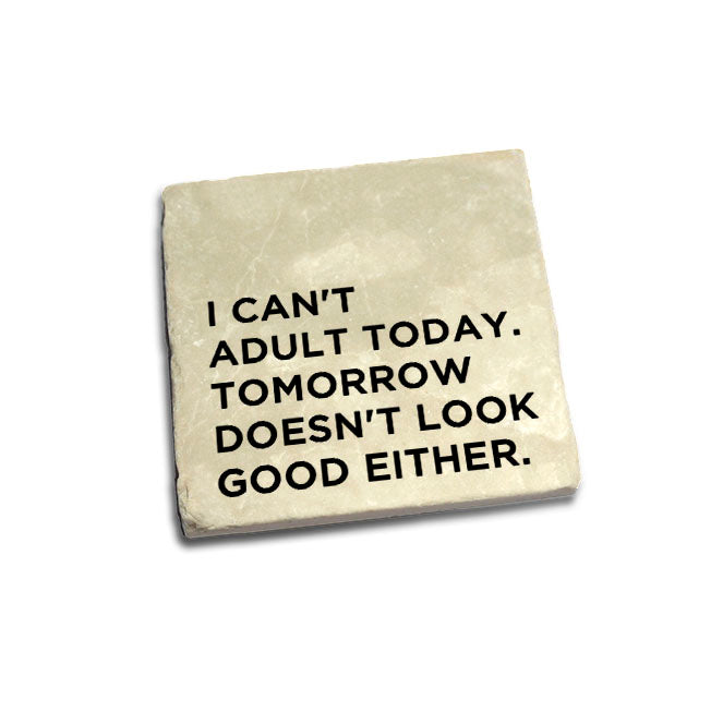 I can't adult today, tomorrow doesn't look good either Quote Coaster