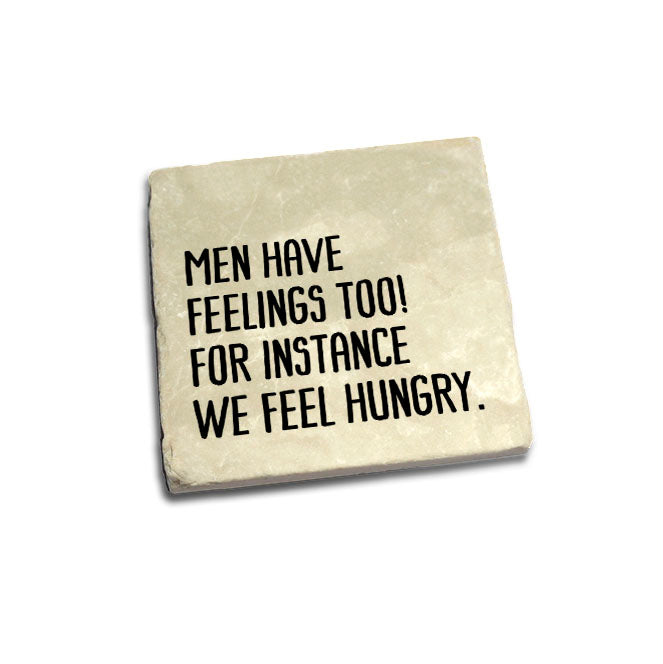Men have feelings too! For instance we feel hungry Quote Coaster