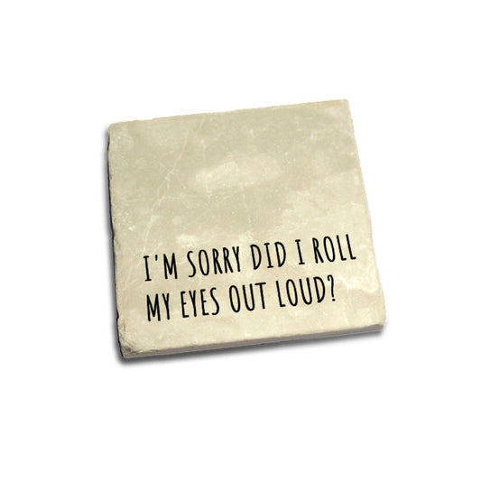 I'm Sorry Did I Roll My Eyes Out Loud? Quote Coaster