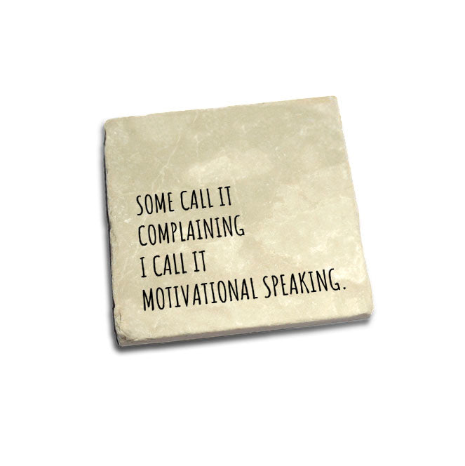 Some call it complaining I call it motivational speaking. Quote Coaster
