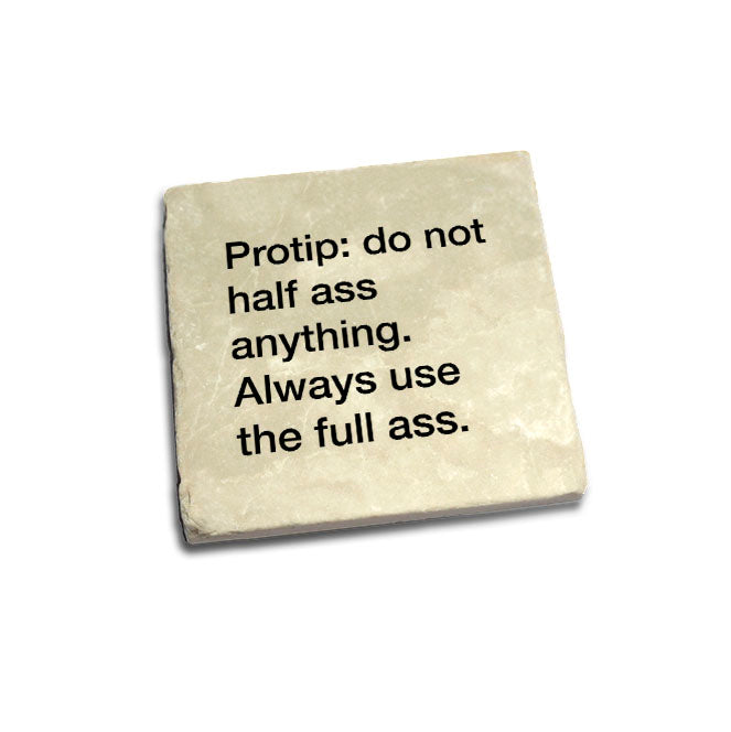 protip: do not half ass anything. Always use the full ass. Quote Coaster