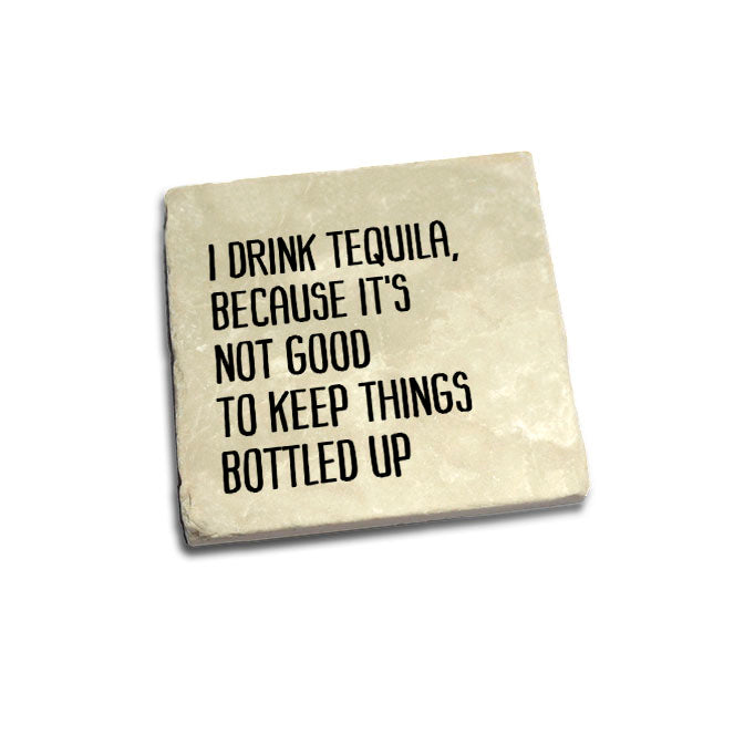 I Drink Tequila , Because It's Not Good To Keep Things Bottled Up Quote Coaster